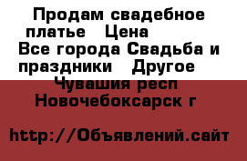 Продам свадебное платье › Цена ­ 8 000 - Все города Свадьба и праздники » Другое   . Чувашия респ.,Новочебоксарск г.